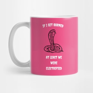 if I get burned, at least we were electrified Mug